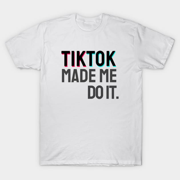 TikTok  made me do it. T-Shirt by info@dopositive.co.uk